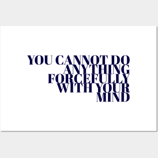 You Cannot Do Anything Forcefully With Your Mind Posters and Art